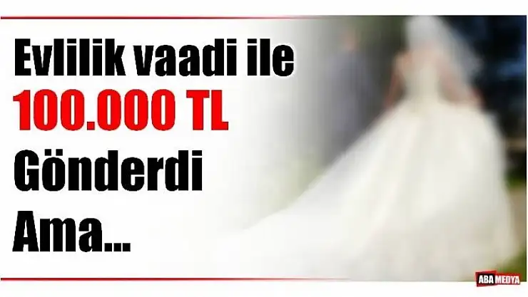 EVLİLİK VAADİ İLE DOLANDIRILDI