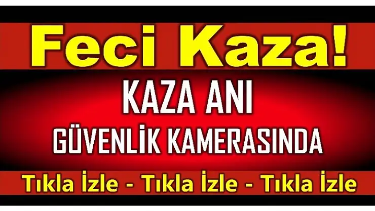 FECİ KAZA ANI KAMERADA