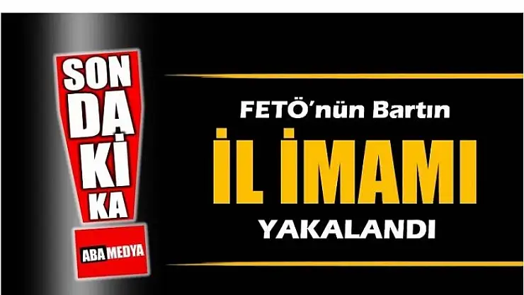 FETÖ BARTIN İL İMAMI YAKALANDI - ABA MEDYA