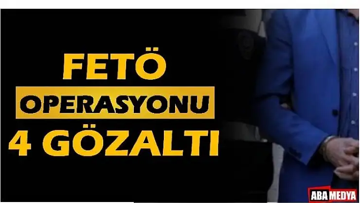 FETÖ OPERASYONU 4 GÖZALTI