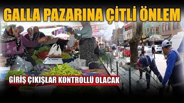 GALLA PAZARININ ÇEVRESİ ÇİTLE KAPATILIYOR