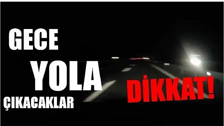 GECE YOLA ÇIKACAKLAR DİKKAT!