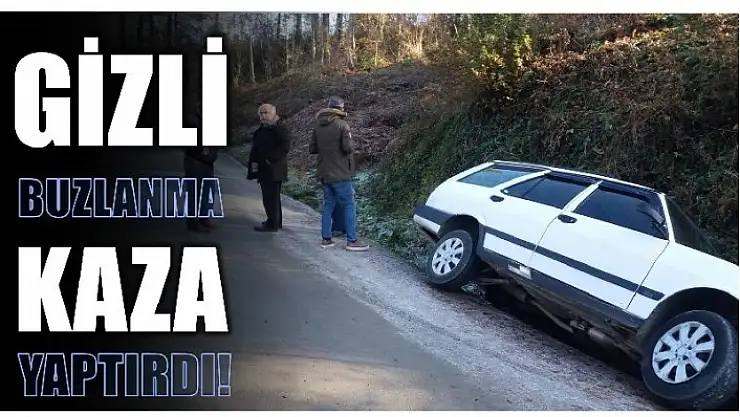 GİZLİ BUZLANMA KAZA YAPTIRDI!