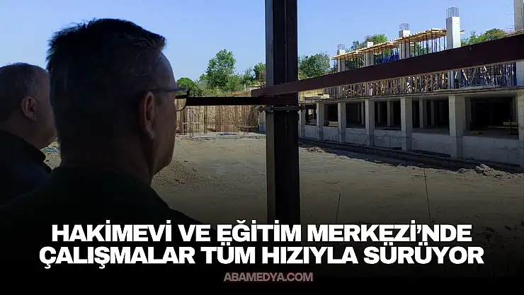 Hakimevi ve Eğitim Merkezi'nde Çalışmalar Tüm Hızıyla Sürüyor