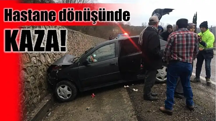 HASTANE DÖNÜŞÜNDE KAZA GEÇİRDİLER!