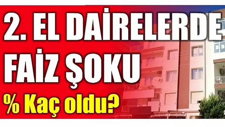 İKİNCİ EL KONUT FAİZLERİ YÜKSELDİ