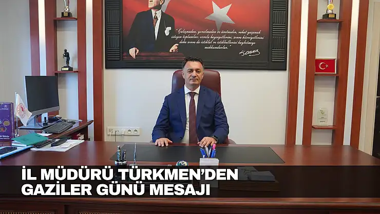 İl Müdürü Türkmen'den Gaziler Günü Mesajı