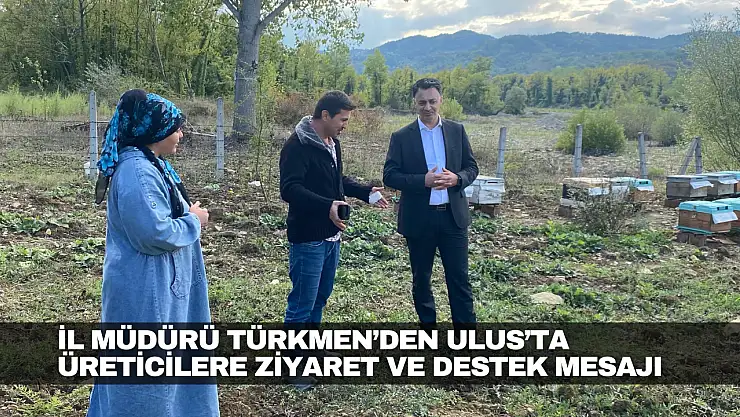 İl Müdürü Türkmen'den Ulus'ta Üreticilere Ziyaret