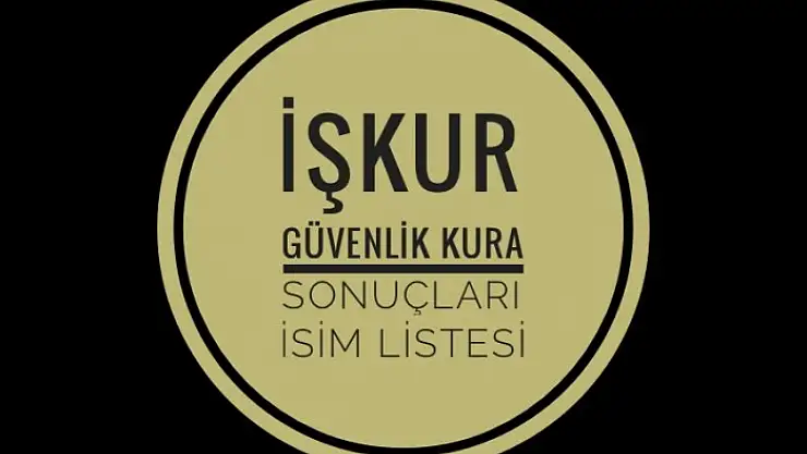 İŞKUR GÜVENLİK KURA SONUÇLARI İSİM LİSTESİ