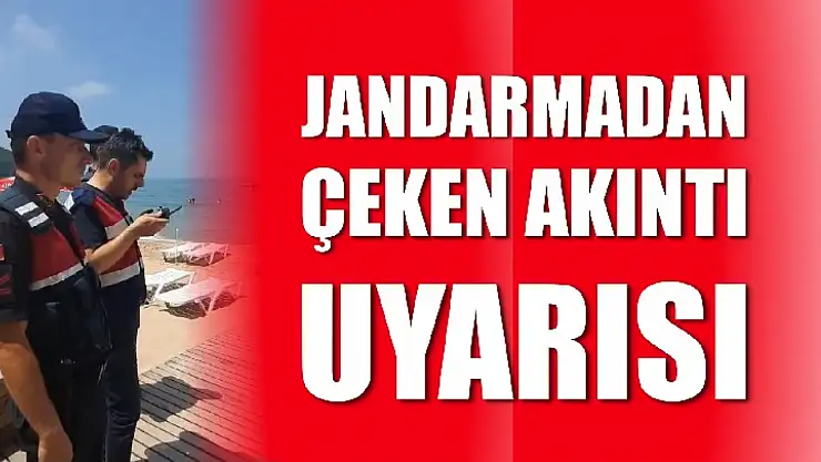 Jandarma ekiplerinden çeken akıntı uyarısı