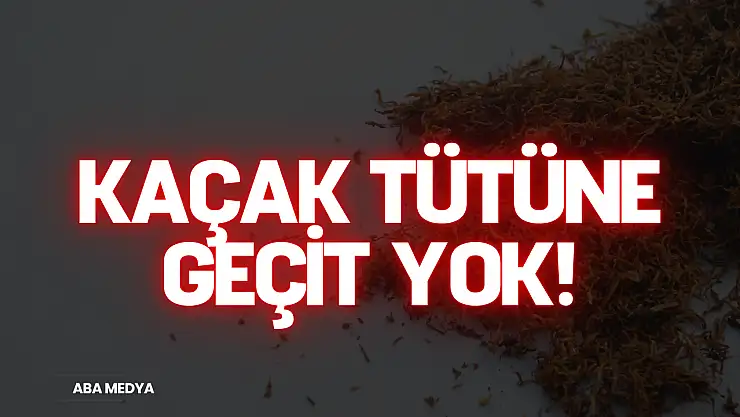 Kaçak Tütüne Geçit Yok