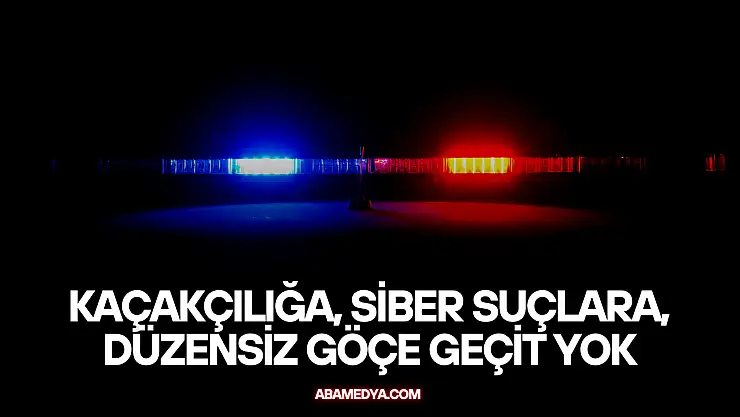 Kaçakçılığa, Siber Suçlara ve Düzensiz Göçe Geçit Yok