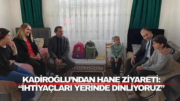 Kadiroğlu'ndan Hane Ziyareti