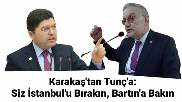 Karakaş'tan Tunç'a Siz İstanbul'u bırakın Bartın'a bakın