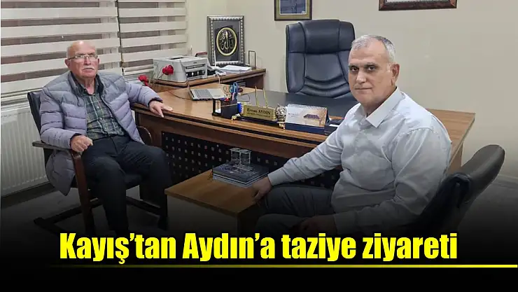 Kayış, Aydın'a taziye ziyaretinde bulundu