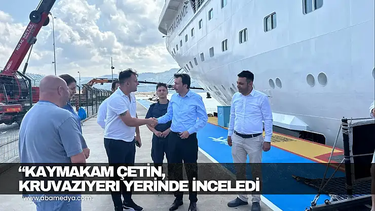 'Kaymakam Çetin, Kruvaziyeri Yerinde İnceledi