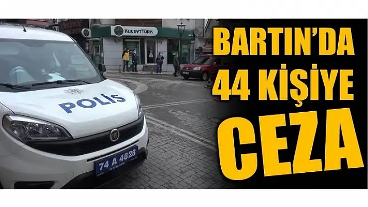 KISITLAMADA 44 KİŞİ CEZA YEDİ!