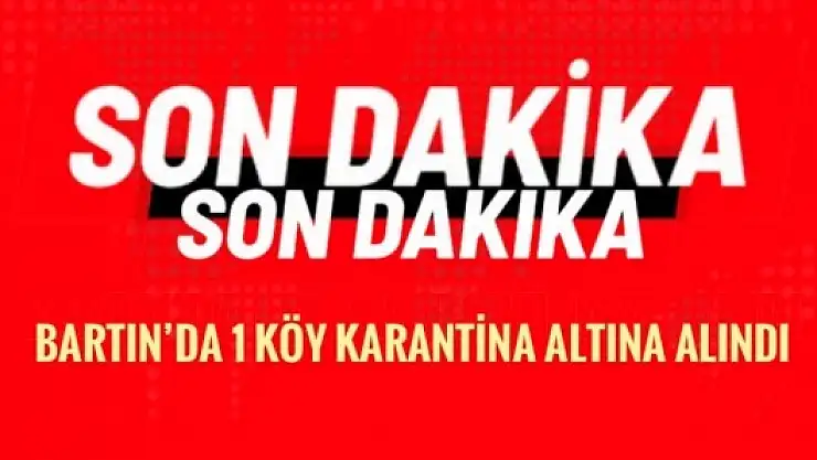 KÖY KARANTİNAYA ALINDI - BARTIN
