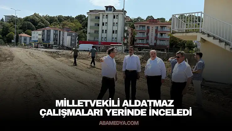 Milletvekili Aldatmaz Çalışmaları Yerinde İnceledi