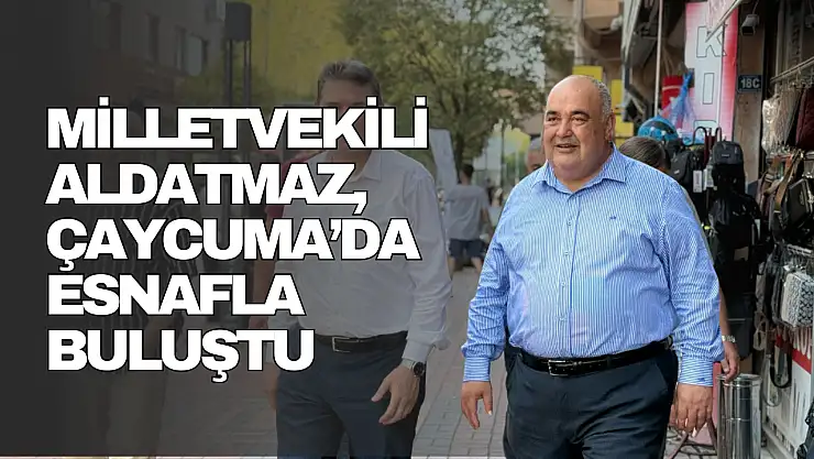 Milletvekili Aldatmaz, Çaycuma'da Esnafla Buluştu