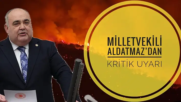 Milletvekili Aldatmaz'dan uyarı