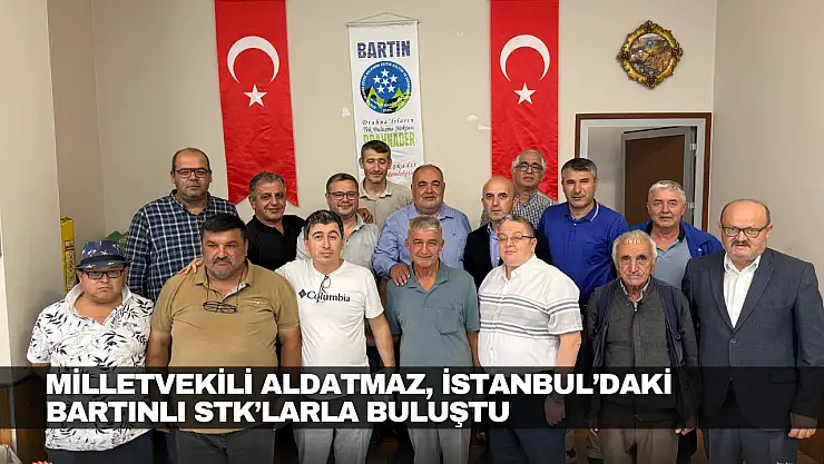 Milletvekili Aldatmaz, İstanbul'daki Bartınlı STK'larla Buluştu