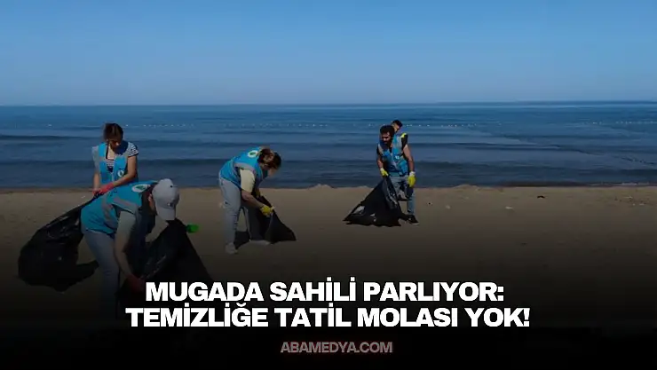 Mugada Sahili Parlıyor: Temizliğe Tatil Molası Yok!