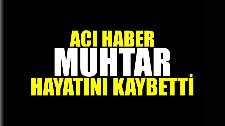 Muhtar hayatını kaybetti