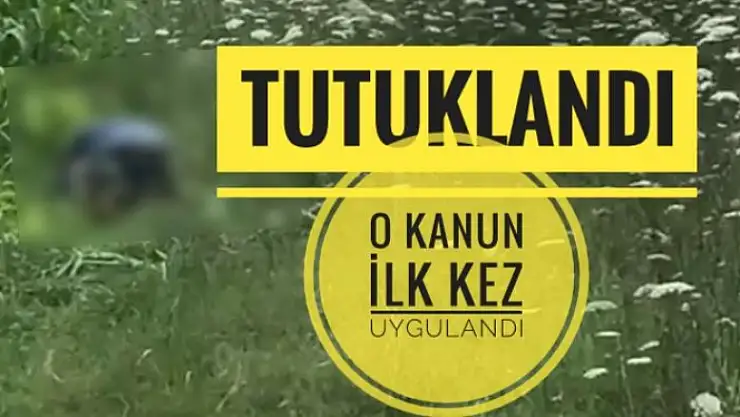 O KANUN İLK KEZ UYGULANDI VE TUTUKLANDI