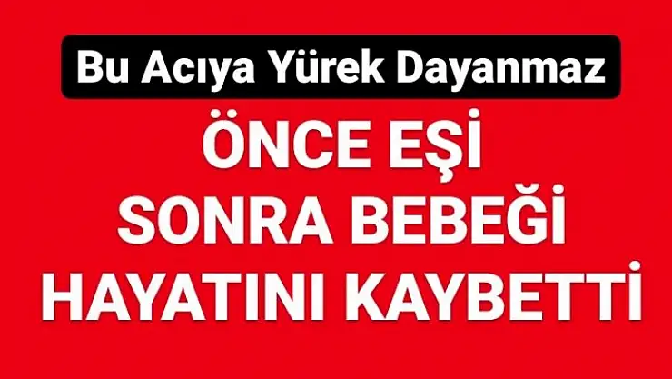 Önce Eşini Sonra Bebeğini Kaybetti