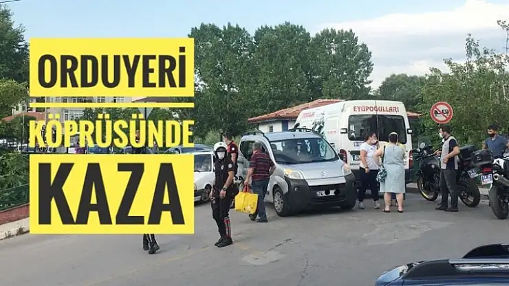 ORDUYERİ KÖPRÜSÜNDE KAZA