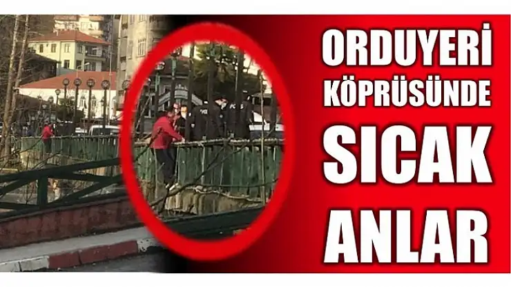 ORDUYERİ KÖPRÜSÜNDE SICAK ANLAR