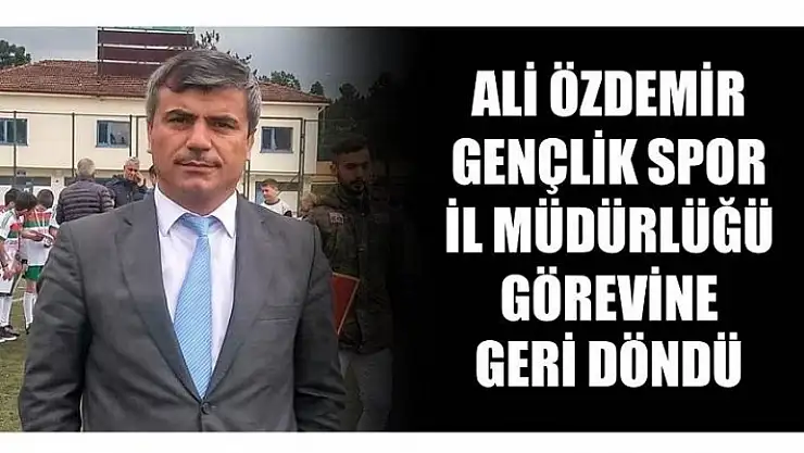 ÖZDEMİR GÖREVİNE GERİ DÖNDÜ