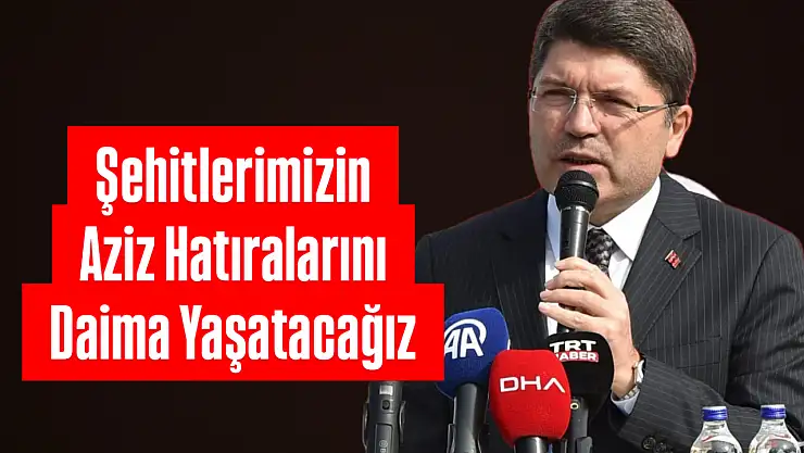 Şehitlerimizin aziz hatıralarını daima yaşatacağız