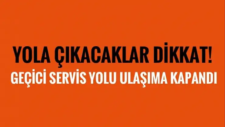 Servis yolu ulaşıma kapandı