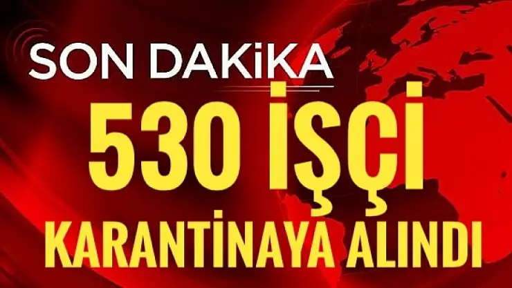 SICAK GELİŞME 530 TEKSTİL İŞÇİSİ KARANTİNAYA ALINDI