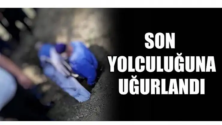 SON YOLCULUĞUNA UĞURLANDI