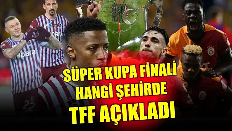 Süper Kupa'da tarih ve şehir açıklandı