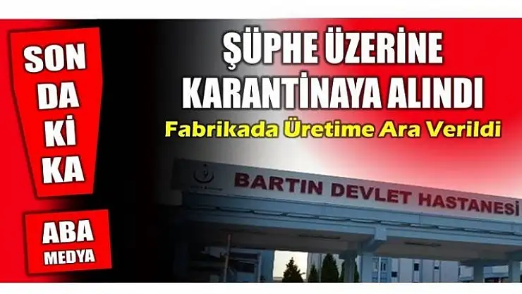 ŞÜPHE ÜZERİNE KARANTİNAYA ALINDI