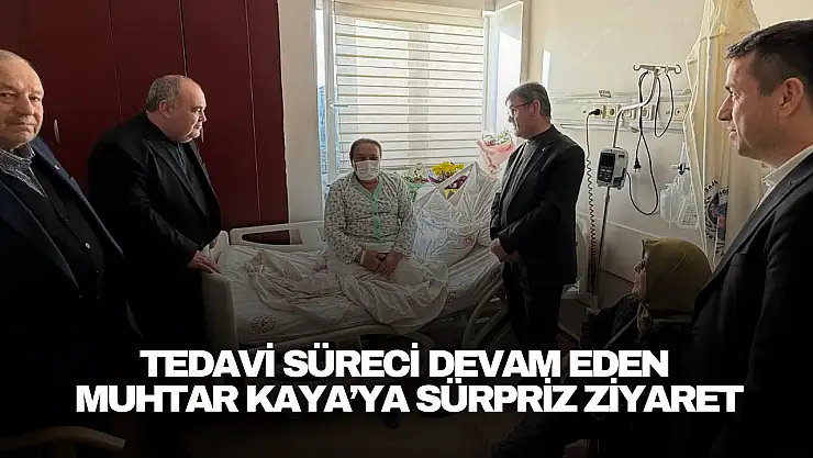 Tedavi Süreci Devam Eden Muhtar Kaya'ya Sürpriz Ziyaret