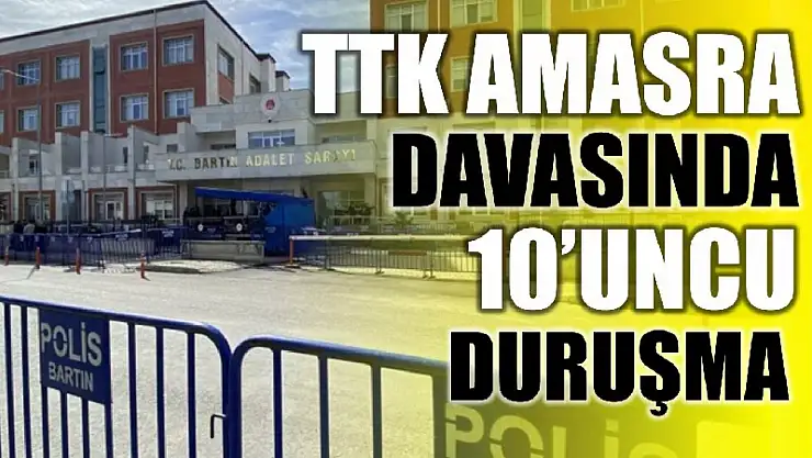 TTK Amasra davasında 10'uncu duruşma yarın