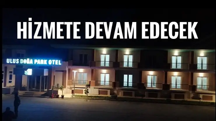 ULUS DOĞA PARK OTEL HİZMETE DEVAM EDECEK