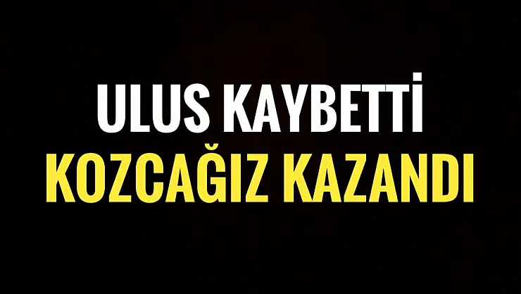 Ulus kaybetti Kozcağız kazandı