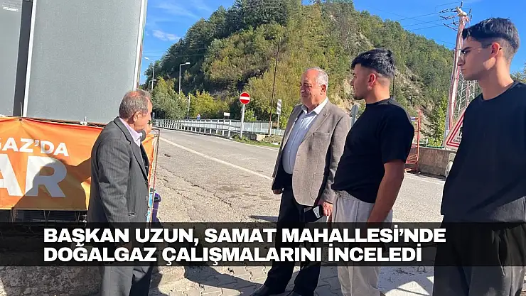 Uzun, Samat Mahallesi'nde Doğalgaz Çalışmalarını İnceledi