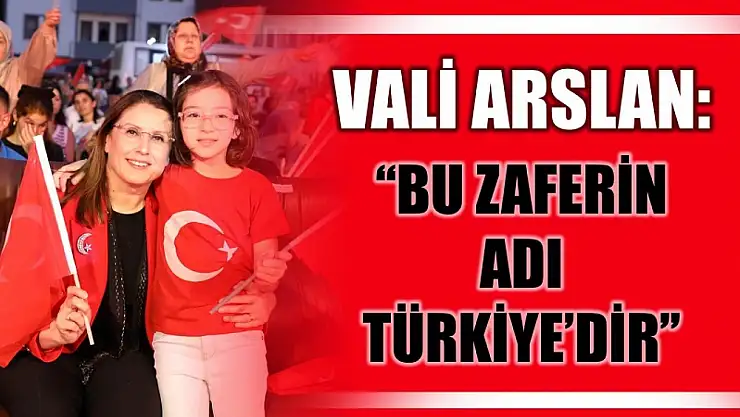 Vali Arslan, Bu zaferin adı Türkiye'dir