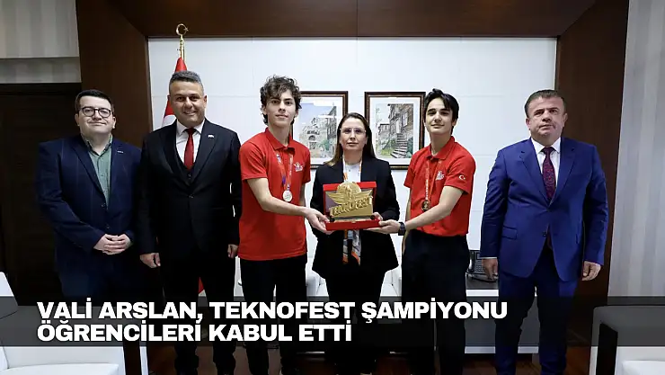 Vali Arslan, TEKNOFEST Şampiyonu Öğrencileri Kabul Etti