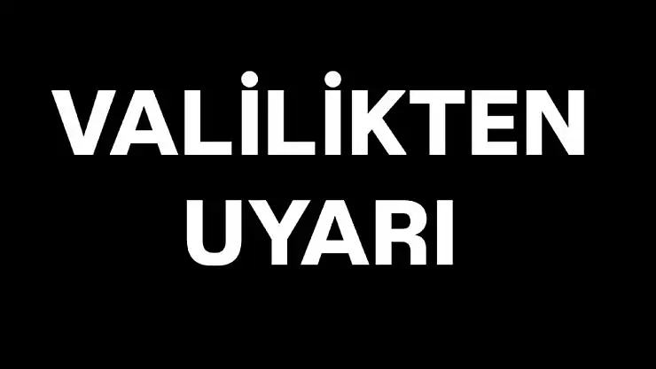 Valilikten uyarı