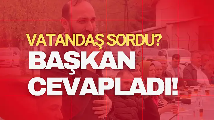 Vatandaş Sordu? Başkan Cevapladı!