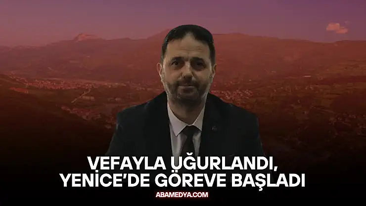 Vefayla Uğurlandı, Yenice'de Göreve Başladı