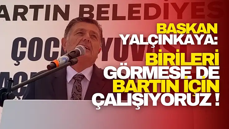 Yalçınkaya: Birileri Görmese de Bartın İçin Çalışıyoruz!
